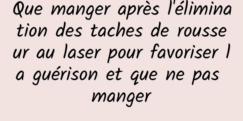 Que manger après l'élimination des taches de rousseur au laser pour favoriser la guérison et que ne pas manger