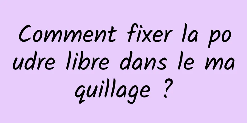 Comment fixer la poudre libre dans le maquillage ?