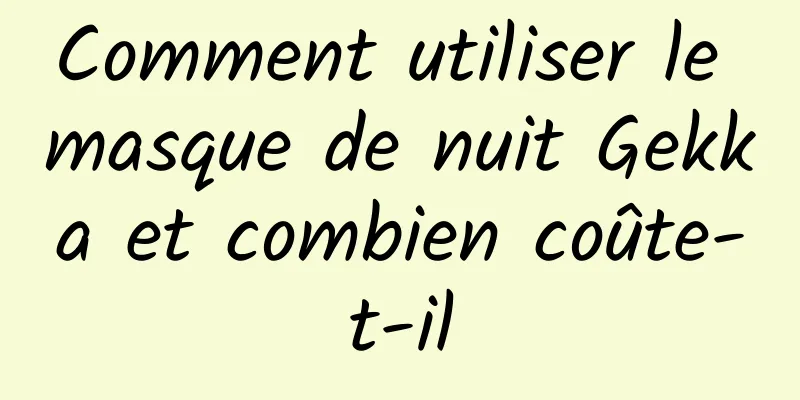 Comment utiliser le masque de nuit Gekka et combien coûte-t-il