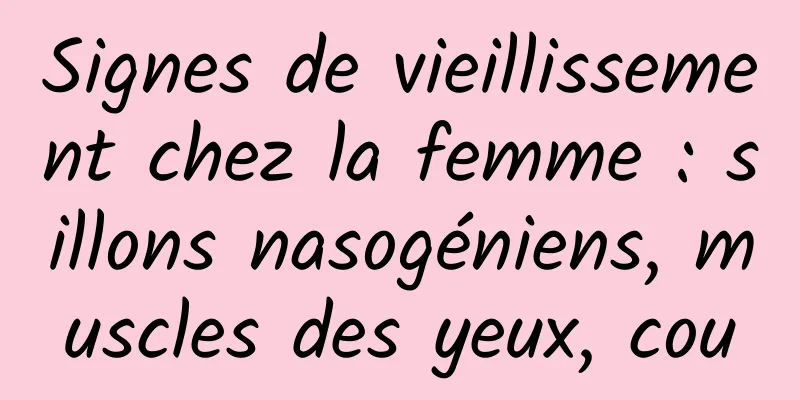 Signes de vieillissement chez la femme : sillons nasogéniens, muscles des yeux, cou
