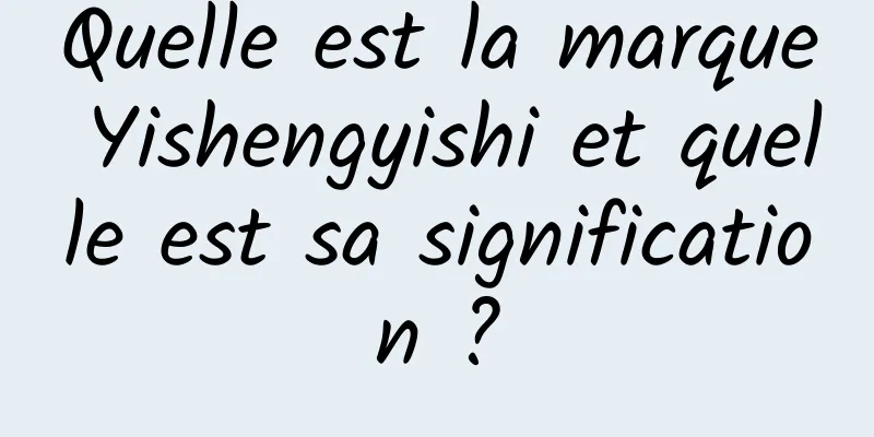 Quelle est la marque Yishengyishi et quelle est sa signification ?