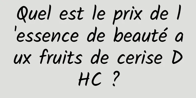 Quel est le prix de l'essence de beauté aux fruits de cerise DHC ?