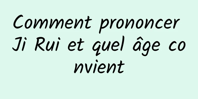 Comment prononcer Ji Rui et quel âge convient