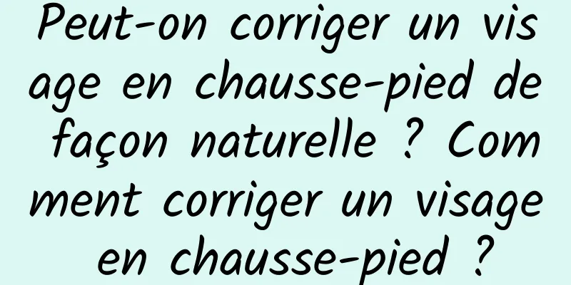 Peut-on corriger un visage en chausse-pied de façon naturelle ? Comment corriger un visage en chausse-pied ?