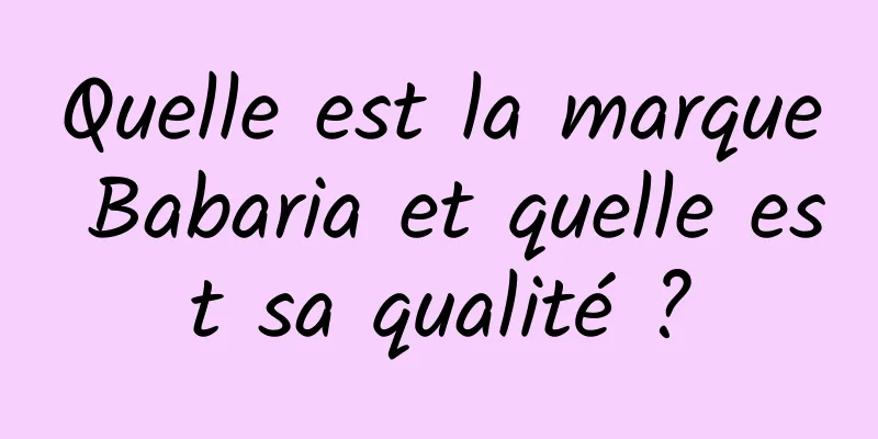 Quelle est la marque Babaria et quelle est sa qualité ?