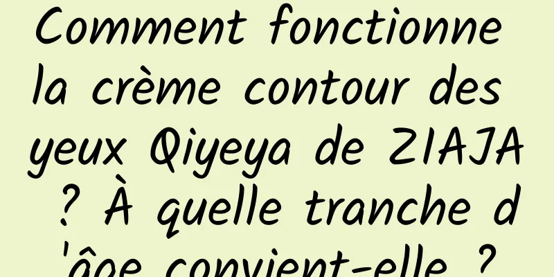 Comment fonctionne la crème contour des yeux Qiyeya de ZIAJA ? À quelle tranche d'âge convient-elle ?