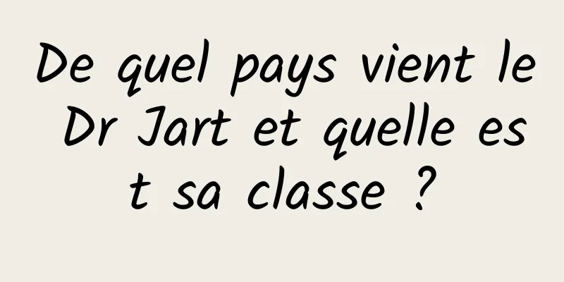 De quel pays vient le Dr Jart et quelle est sa classe ?