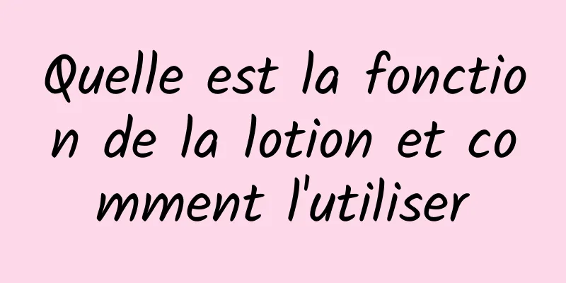 Quelle est la fonction de la lotion et comment l'utiliser