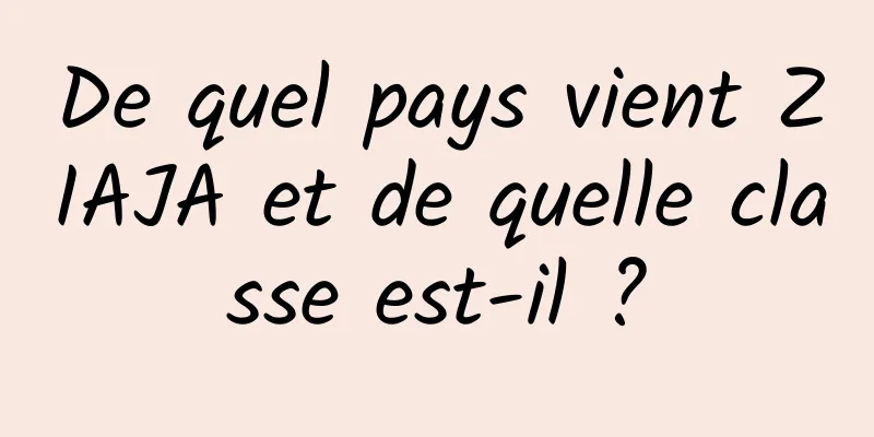 De quel pays vient ZIAJA et de quelle classe est-il ?