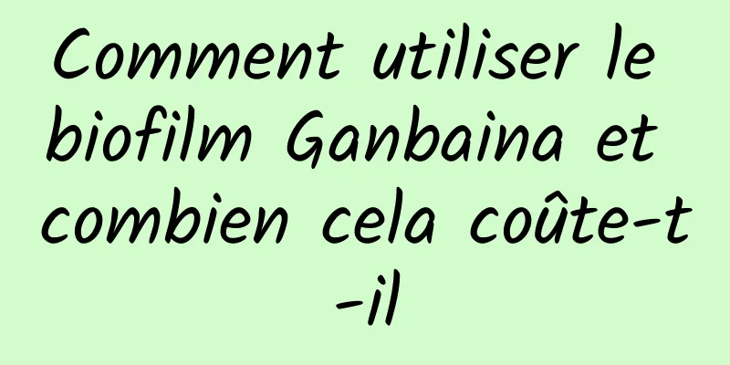 Comment utiliser le biofilm Ganbaina et combien cela coûte-t-il