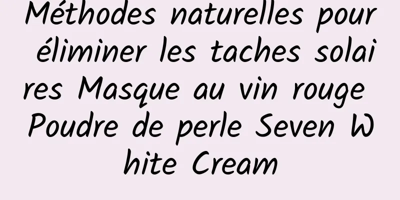 Méthodes naturelles pour éliminer les taches solaires Masque au vin rouge Poudre de perle Seven White Cream