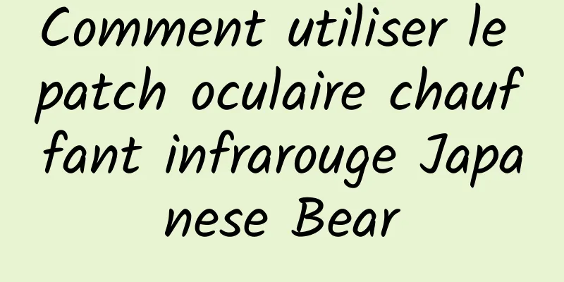 Comment utiliser le patch oculaire chauffant infrarouge Japanese Bear