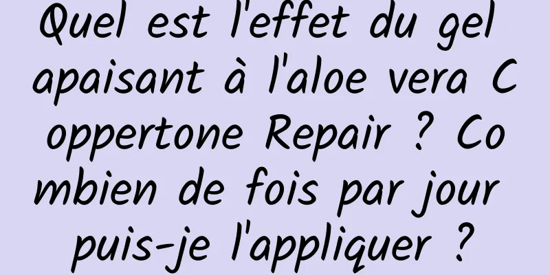 Quel est l'effet du gel apaisant à l'aloe vera Coppertone Repair ? Combien de fois par jour puis-je l'appliquer ?