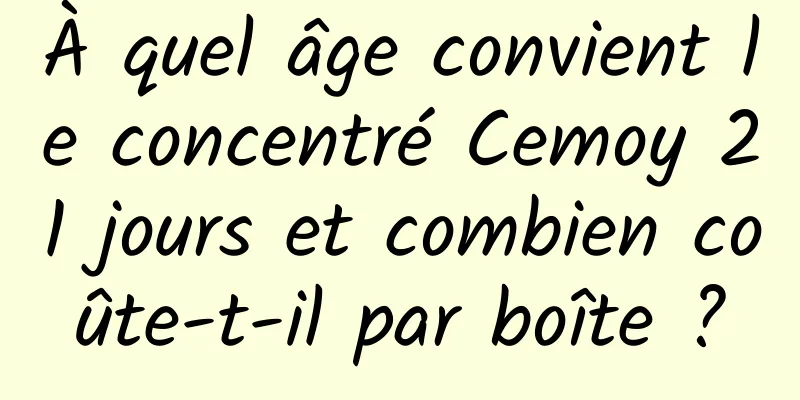 À quel âge convient le concentré Cemoy 21 jours et combien coûte-t-il par boîte ?