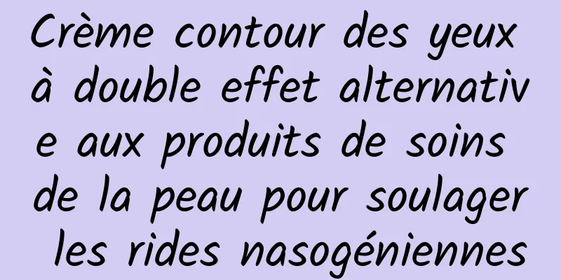 Crème contour des yeux à double effet alternative aux produits de soins de la peau pour soulager les rides nasogéniennes