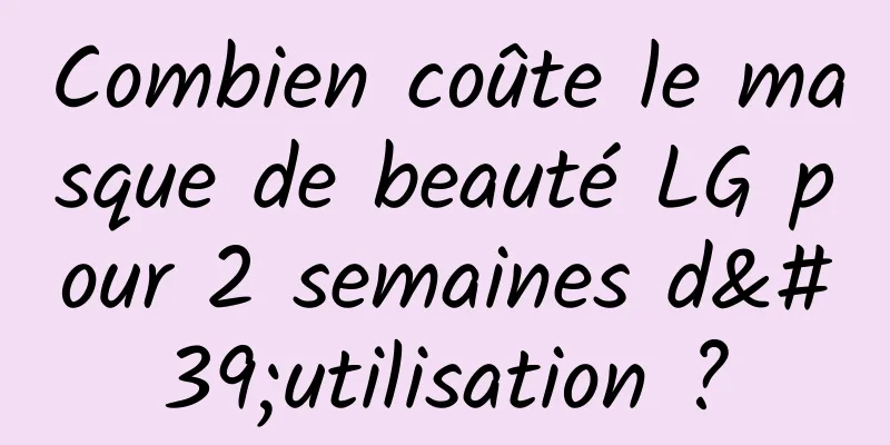 Combien coûte le masque de beauté LG pour 2 semaines d'utilisation ?