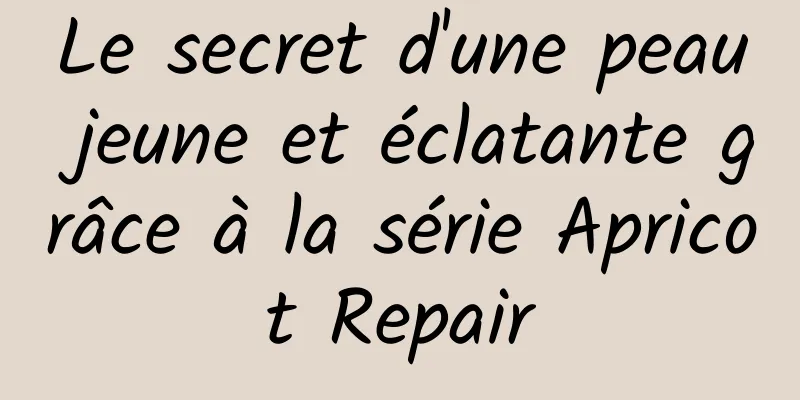 Le secret d'une peau jeune et éclatante grâce à la série Apricot Repair