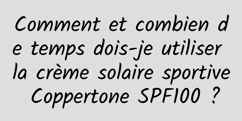 Comment et combien de temps dois-je utiliser la crème solaire sportive Coppertone SPF100 ?