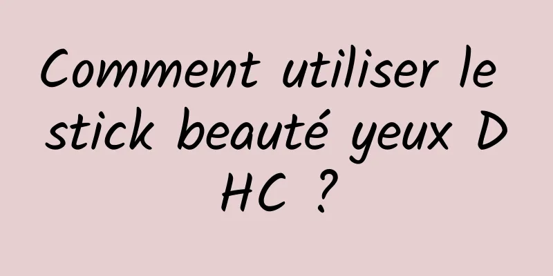 Comment utiliser le stick beauté yeux DHC ?