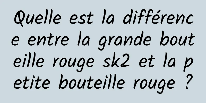 Quelle est la différence entre la grande bouteille rouge sk2 et la petite bouteille rouge ?