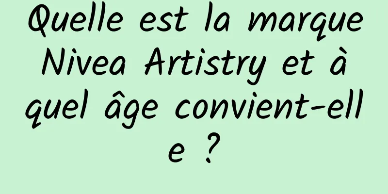 Quelle est la marque Nivea Artistry et à quel âge convient-elle ?