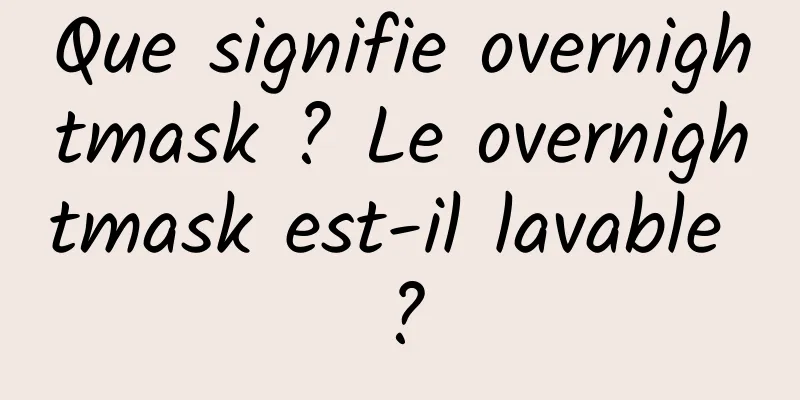 Que signifie overnightmask ? Le overnightmask est-il lavable ?