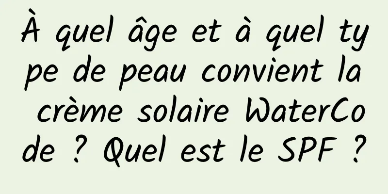 À quel âge et à quel type de peau convient la crème solaire WaterCode ? Quel est le SPF ?