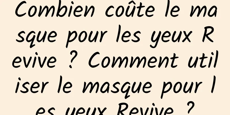 Combien coûte le masque pour les yeux Revive ? Comment utiliser le masque pour les yeux Revive ?