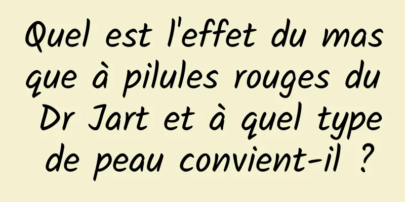 Quel est l'effet du masque à pilules rouges du Dr Jart et à quel type de peau convient-il ?