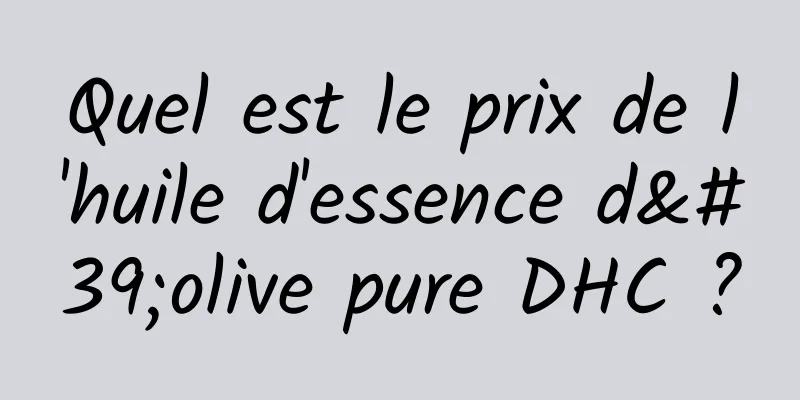 Quel est le prix de l'huile d'essence d'olive pure DHC ?