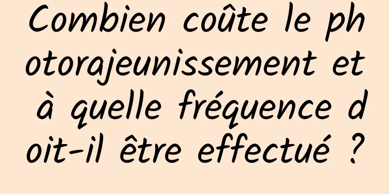 Combien coûte le photorajeunissement et à quelle fréquence doit-il être effectué ?
