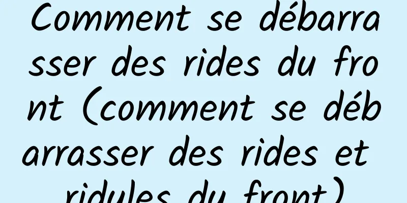 Comment se débarrasser des rides du front (comment se débarrasser des rides et ridules du front)