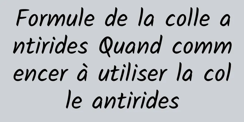 Formule de la colle antirides Quand commencer à utiliser la colle antirides
