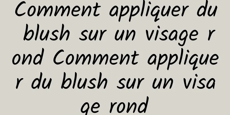 Comment appliquer du blush sur un visage rond Comment appliquer du blush sur un visage rond