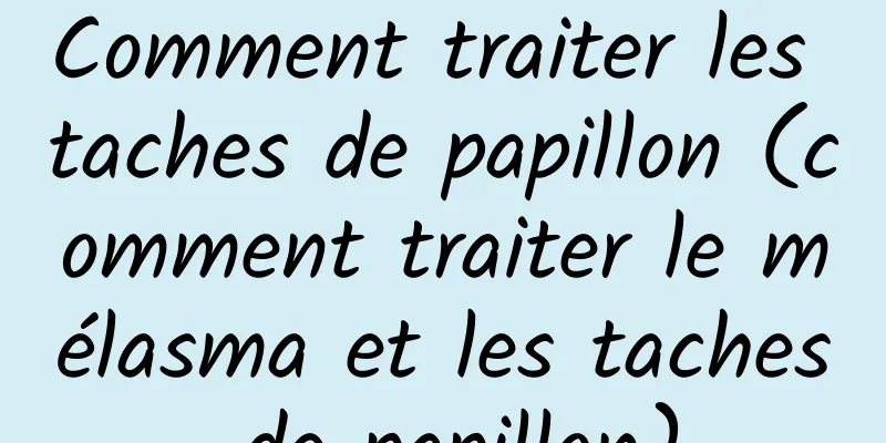 Comment traiter les taches de papillon (comment traiter le mélasma et les taches de papillon)