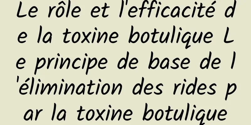 Le rôle et l'efficacité de la toxine botulique Le principe de base de l'élimination des rides par la toxine botulique