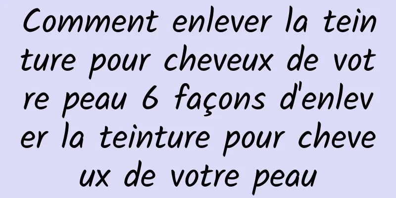 Comment enlever la teinture pour cheveux de votre peau 6 façons d'enlever la teinture pour cheveux de votre peau