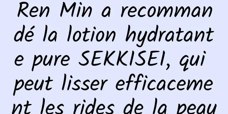 Ren Min a recommandé la lotion hydratante pure SEKKISEI, qui peut lisser efficacement les rides de la peau