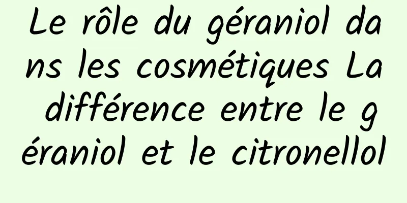 Le rôle du géraniol dans les cosmétiques La différence entre le géraniol et le citronellol