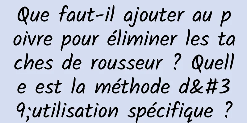 Que faut-il ajouter au poivre pour éliminer les taches de rousseur ? Quelle est la méthode d'utilisation spécifique ?