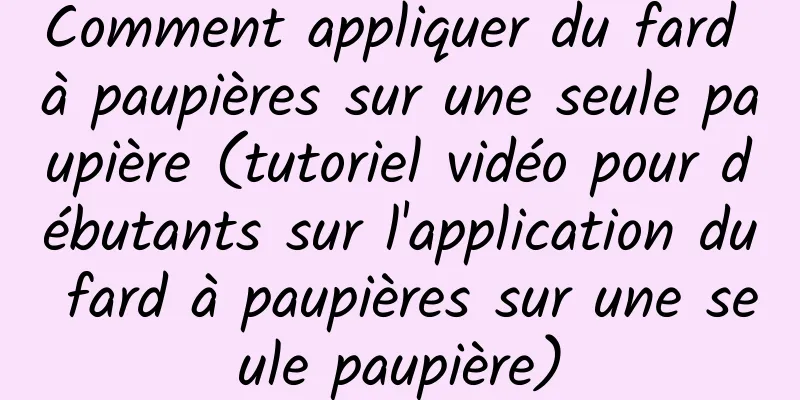 Comment appliquer du fard à paupières sur une seule paupière (tutoriel vidéo pour débutants sur l'application du fard à paupières sur une seule paupière)