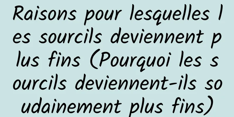 Raisons pour lesquelles les sourcils deviennent plus fins (Pourquoi les sourcils deviennent-ils soudainement plus fins)