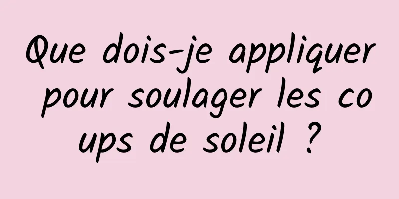 Que dois-je appliquer pour soulager les coups de soleil ?
