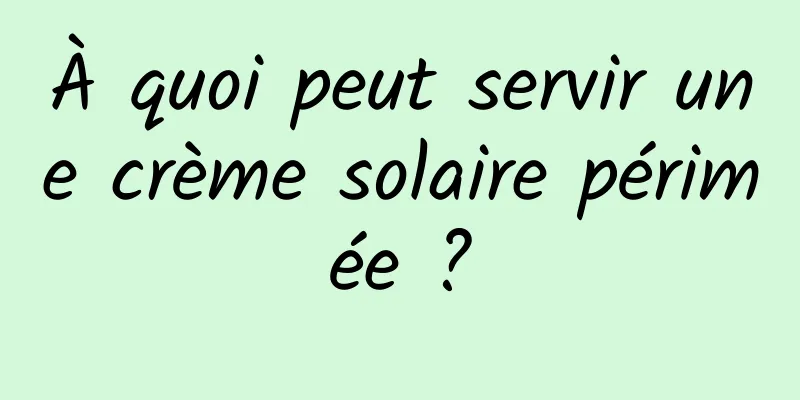 À quoi peut servir une crème solaire périmée ?