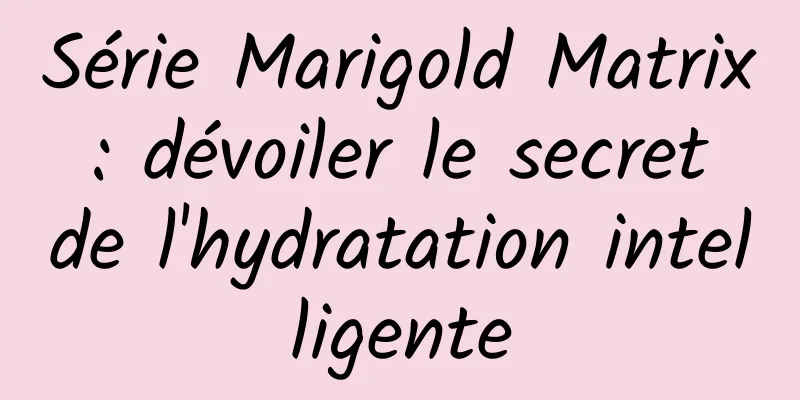 Série Marigold Matrix : dévoiler le secret de l'hydratation intelligente