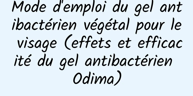 Mode d'emploi du gel antibactérien végétal pour le visage (effets et efficacité du gel antibactérien Odima)