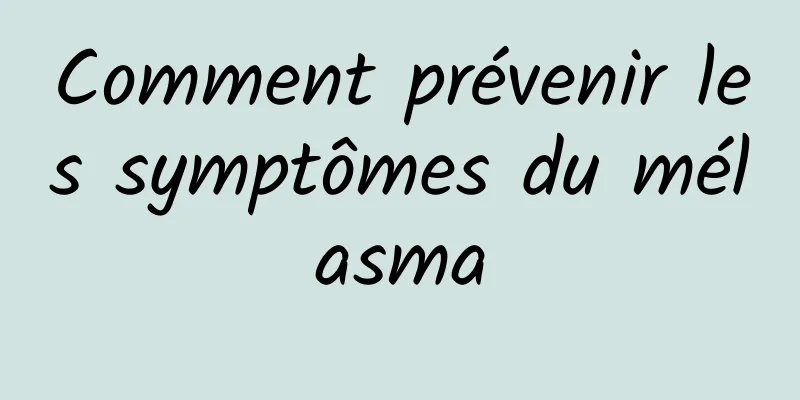 Comment prévenir les symptômes du mélasma