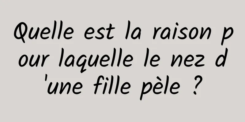 Quelle est la raison pour laquelle le nez d'une fille pèle ?