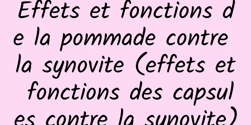 Effets et fonctions de la pommade contre la synovite (effets et fonctions des capsules contre la synovite)