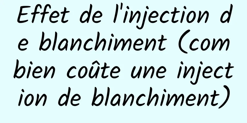 Effet de l'injection de blanchiment (combien coûte une injection de blanchiment)
